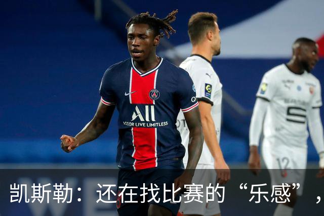 凯斯勒：还在找比赛的“乐感”，体能状态不错呀！